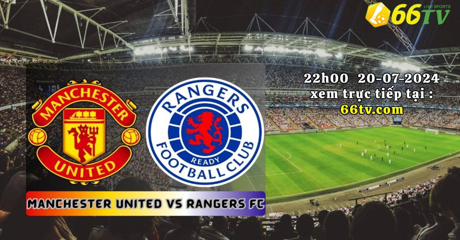 Nhận định, dự đoán Rangers vs Manchester United, 22h00 ngày 20/07/2024