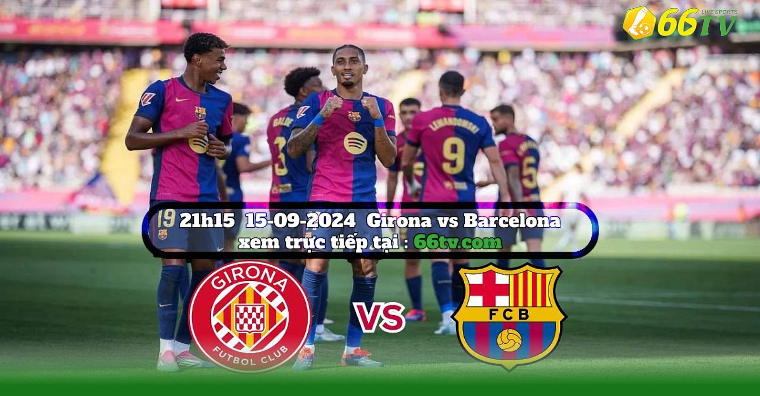 Nhận định Girona vs Barcelona, 21h15 ngày 15/9: Đại chiến xứ Catalan