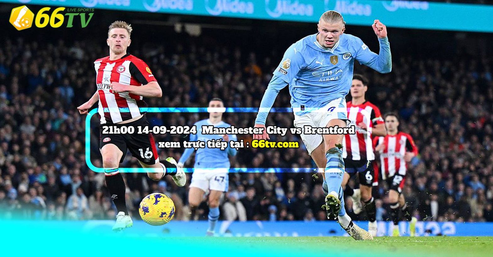 Nhận định Man City vs Brentford ( 21h00 14/9 ) : Erling Haaland tiếp tục nổ súng